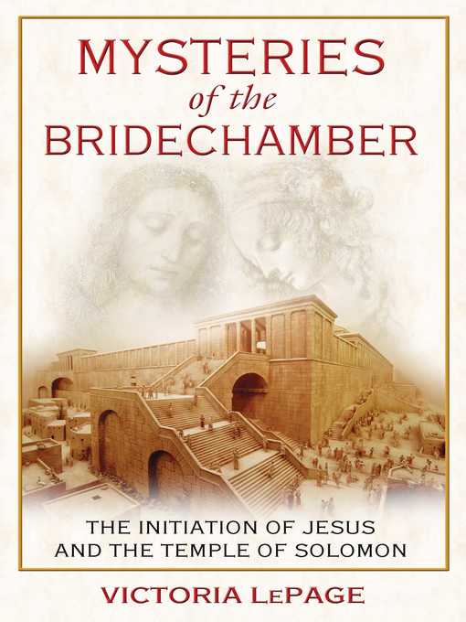 Title details for Mysteries of the Bridechamber: the Initiation of Jesus and the Temple of Solomon by Victoria LePage - Wait list